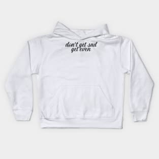 don't get sad, get even Kids Hoodie